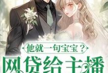 主角是温晚粥粥的小说网贷给主播刷礼物,他就一句宝宝?在哪免费看-火箭文学