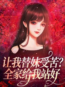 让我替妹受苦？全家给我站好（宫野阮现现）最新章节免费阅读