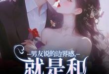 男友说的边界感,就是和别人亲亲?小说最新章节在哪里可以免费看-火箭文学
