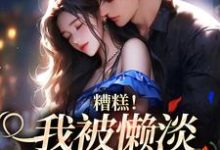 糟糕！我被懒淡拽哥缠上了完结版许恩棠陆襟免费阅读大结局-火箭文学