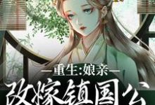 重生:娘亲改嫁镇国公,我成了贵女最新章节重生:娘亲改嫁镇国公,我成了贵女在线阅读-火箭文学