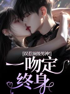误惹顶级男神！一吻定终身完结版施令窈商庭免费阅读大结局