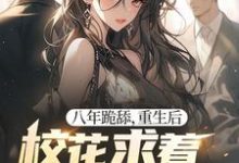 八年跪舔，重生后校花求着当我舔狗最新章节八年跪舔，重生后校花求着当我舔狗在线阅读-火箭文学