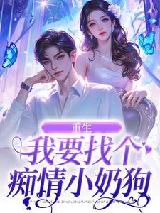 重生：我要找个痴情小奶狗精彩章节阅读(秦湘祈白)免费阅读大结局