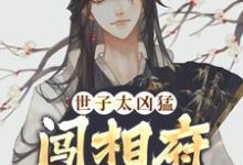 杨束在线阅读，世子太凶猛：闯相府抢姑娘小说完结版章节-火箭文学