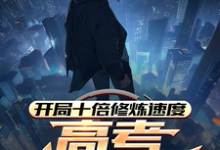 开局十倍修炼速度，高考我已无敌精彩章节在线免费阅读（姜凡姜致和）-火箭文学