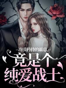 冷漠矜持的霸总，竟是个纯爱战士热门小说(宋诗予段斯昀)在线阅读无弹窗