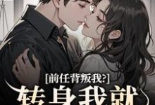前任背叛我?转身我就遇良人小说最新章节在哪里可以免费看-火箭文学