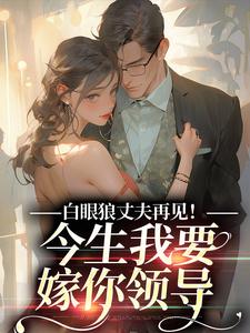 白眼狼丈夫再见！今生我要嫁你领导免费阅读，白雅兰傅云峥大结局无弹窗