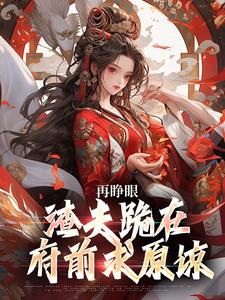 (全文)再睁眼，渣夫跪在府前求原谅谢容瑛秦珺异完结小说推荐再睁眼，渣夫跪在府前求原谅试读更新章节
