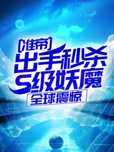 (全文)准帝：出手秒杀S级妖魔，全球震惊许长青苏轻雪最新完结小说准帝：出手秒杀S级妖魔，全球震惊免费小说全本