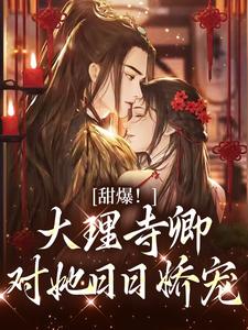 (全文)甜爆！大理寺卿对她日日娇宠免费小说全本，顾凛忱孟筠枝试读更新章节