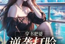 穿书肥婆，逆袭打脸绿茶妹妹最新完结小说穿书肥婆，逆袭打脸绿茶妹妹南向晚顾野征免费小说-火箭文学
