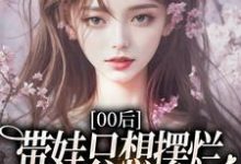 (全文)00后带娃只想摆烂,咋火爆全网了?江若雪江诗言全本免费在线阅读-火箭文学