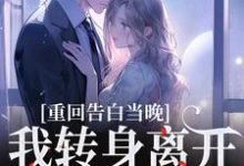 (全文)重回告白当晚，我转身离开不爱了（沈茉莉傅烬）免费小说重回告白当晚，我转身离开不爱了试读更新章节-火箭文学