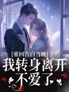 重回告白当晚，我转身离开不爱了沈茉莉傅烬完结小说推荐，重回告白当晚，我转身离开不爱了全章小说阅读