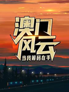 澳门风云：当我筹码在手推荐完结小说澳门风云：当我筹码在手(王东曼丽)免费小说全本