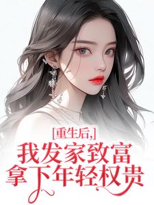(全文)重生后，我发家致富，拿下年轻权贵沈今禾顾同渊最新完结小说重生后，我发家致富，拿下年轻权贵免费阅读