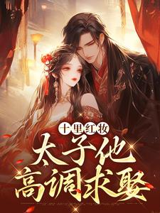十里红妆，太子他高调求娶裴稚绾裴珩砚完结小说推荐十里红妆，太子他高调求娶全本书籍阅读