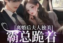 离婚后夫人独美，霸总跪着求原谅路樱金北周试读更新章节离婚后夫人独美，霸总跪着求原谅路樱金北周免费小说-火箭文学
