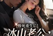 惨死重生后，冰山老公变疯批了姜婳裴湛最新完结小说，惨死重生后，冰山老公变疯批了全本免费在线阅读-火箭文学