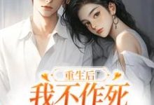 重生后，我不作死，温柔待校草男友推荐完结小说，重生后，我不作死，温柔待校草男友姜许陆执免费小说全本-火箭文学