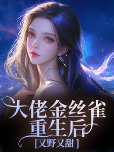 大佬金丝雀重生后，又野又甜祝薇商明徽免费小说大佬金丝雀重生后，又野又甜推荐完结小说