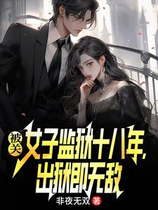 被关女子监狱十八年，出狱即无敌林枫最新完结小说，被关女子监狱十八年，出狱即无敌全本免费在线阅读