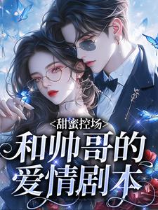 甜蜜控场：和帅哥的爱情剧本热门小说排行榜甜蜜控场：和帅哥的爱情剧本徐一野夏芝免费小说全本