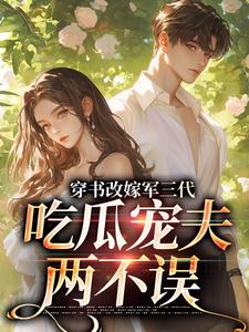 穿书改嫁军三代，吃瓜宠夫两不误（李之画叶书礼）全章小说阅读