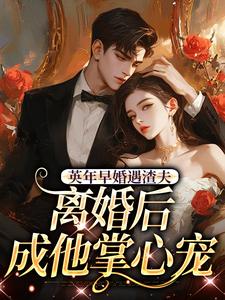 英年早婚遇渣夫，离婚后成他掌心宠姜纱纱韩霁完结小说推荐英年早婚遇渣夫，离婚后成他掌心宠全本书籍阅读