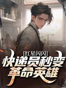 (全文)红星闪闪：快递员秒变革命英雄（苏文杨辉）全本书籍阅读红星闪闪：快递员秒变革命英雄免费小说全本