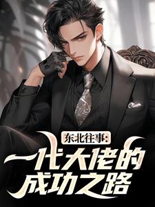 东北往事：一代大佬的成功之路完整版小说，东北往事：一代大佬的成功之路王晨马三全章小说阅读