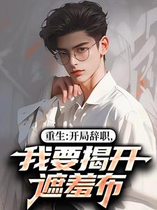 重生：开局辞职，我要揭开遮羞布推荐完结小说重生：开局辞职，我要揭开遮羞布(陈知行周若璃)免费小说全本