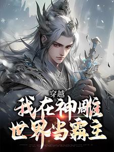 穿越：我在神雕世界当霸主最新完结小说穿越：我在神雕世界当霸主杨过郭芙免费小说