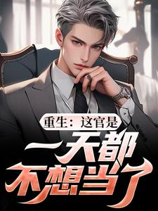 重生：这官是一天都不想当了热门小说排行榜重生：这官是一天都不想当了梁惟石唐欣怡免费小说全本