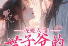 (全文)宠她入骨!世子爷的追妻日常(谢观澜闻星落)免费小说宠她入骨!世子爷的追妻日常试读更新章节-火箭文学