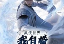 (全文)武侠世界,我自带熟练度面板免费小说全本,王重阳尹志平试读更新章节-火箭文学