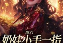 绝了!奶娃小手一指,家里遍地金子推荐完结小说绝了!奶娃小手一指,家里遍地金子(舟舟傅卿昭)免费小说全本-火箭文学