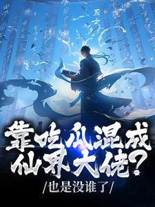 (全文)靠吃瓜混成仙界大佬？也是没谁了路归缘路道年小说推荐，靠吃瓜混成仙界大佬？也是没谁了全章小说阅读