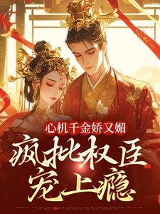 (全文)心机千金娇又媚，疯批权臣宠上瘾热门小说排行榜，心机千金娇又媚，疯批权臣宠上瘾谢阆南姝全章小说阅读