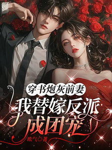 (全文)穿书炮灰前妻，我替嫁反派成团宠萧著最新完结小说穿书炮灰前妻，我替嫁反派成团宠免费阅读
