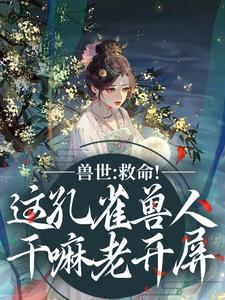 木悠然凰羽兽世：救命！这孔雀兽人干嘛老开屏全本免费在线阅读