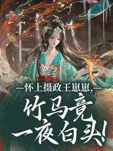 (全文)怀上摄政王崽崽，竹马竟一夜白头！江初月谢临渊全本免费在线阅读