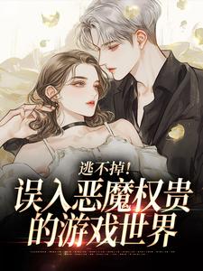 (全文)逃不掉！误入恶魔权贵的游戏世界热门小说排行榜，逃不掉！误入恶魔权贵的游戏世界宋初池费勒全章小说阅读