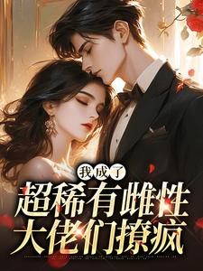 我成了超稀有雌性，大佬们撩疯苏玉柔霍京琛最新完结小说，我成了超稀有雌性，大佬们撩疯全本免费在线阅读