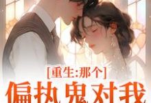 重生：那个偏执鬼对我爱之入骨李微歌顾君煜免费小说重生：那个偏执鬼对我爱之入骨推荐完结小说-火箭文学