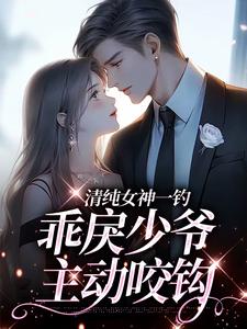 清纯女神一钓，乖戾少爷主动咬钩完整版小说，清纯女神一钓，乖戾少爷主动咬钩余皎全章小说阅读