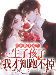 暗恋我不说？生了孩子我才知跑不掉周京年陈禾完结小说推荐暗恋我不说？生了孩子我才知跑不掉全本书籍阅读