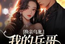 (全文)换亲乌龙，我的兵哥老公超A热门小说排行榜，换亲乌龙，我的兵哥老公超A刘书宁陆丰年全章小说阅读-火箭文学